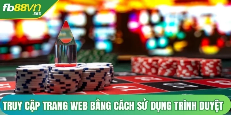 Bet thủ cần truy cập trang web của FB88 bằng cách sử dụng trình duyệt