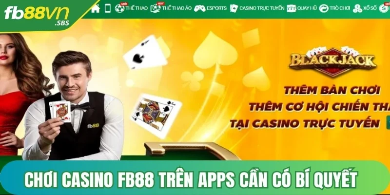 Chơi Casino FB88 trên apps cần có những bí quyết giúp nâng cao hiệu quả thắng