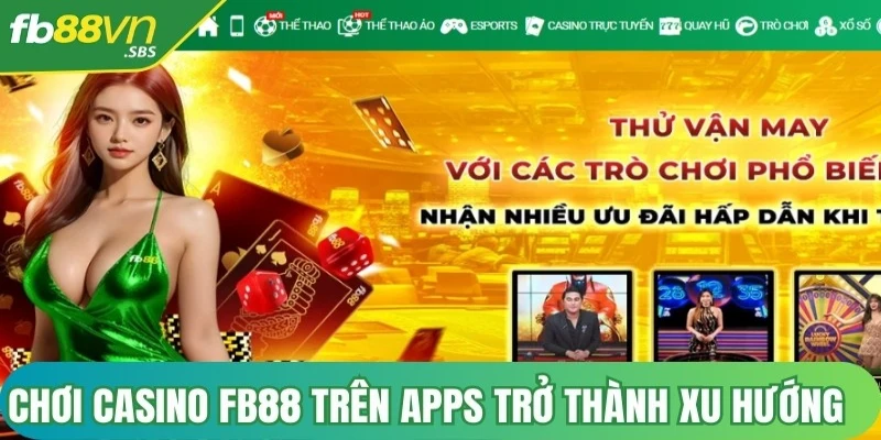 Chơi Casino FB88 trên apps đang trở thành xu hướng rất được ưa chuộng