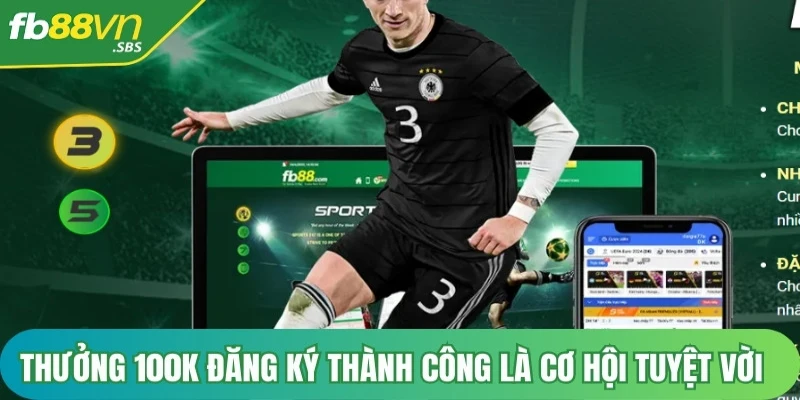 Thưởng 100k khi đăng ký thành công là một cơ hội tuyệt vời dành cho bạn