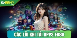 cac loi khi tai apps fb88